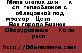 Мини станок для 3-4 х.сл. теплоблоков с облицовкой под мрамор › Цена ­ 90 000 - Все города Бизнес » Оборудование   . Коми респ.